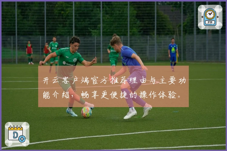 开云客户端官方推荐理由与主要功能介绍，畅享更便捷的操作体验。