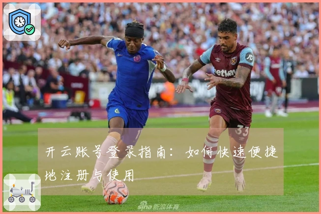 开云账号登录指南：如何快速便捷地注册与使用